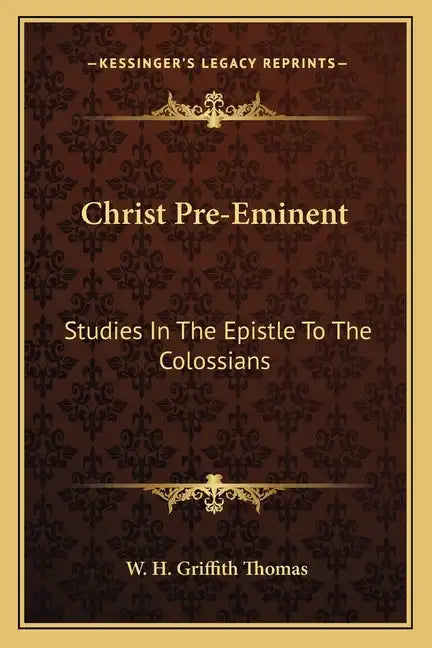 Christ Pre-Eminent: Studies in the Epistle to the Colossians - Paperback