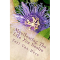 Manifesting The Life You Desire: Affirmations, tips, quotes and practicle advice for living a beautiful life! - Paperback