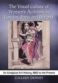 The Visual Culture of Women's Activism in London, Paris and Beyond: An Analytical Art History, 1860 to the Present - Paperback