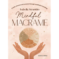 Mindful Macrame: Create, Journal and Unwind Through Meditative Knotting - Hardcover