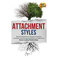 Attachment Styles: Practical Solutions to Transform Anxious, Avoidant, and Disorganized Behavior Patterns to Secure Lasting Relationships - Hardcover