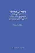 To Caesar What Is Caesar's: Tribute, Taxes, and Imperial Administration in Early Roman Palestine (63 B.C.E.-70 C.E.) - Paperback