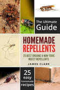 Homemade Repellents: The Ultimate Guide: 25 Natural Homemade Insect Repellents for Mosquitos, Ants, Flys, Roaches and Common Pests - Paperback