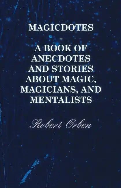 Magicdotes - A Book of Anecdotes and Stories About Magic, Magicians, and Mentalists - Paperback