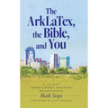 The ArkLaTex, the Bible, and You: A 30 Day Shreveport-Bossier Devotional - Hardcover