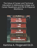 The Value of Career and Technical Education in Addressing College and Career Readiness and the Ill-Prepared Workforce - Paperback