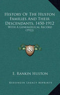 History Of The Huston Families And Their Descendants, 1450-1912: With A Genealogical Record (1912) - Hardcover