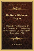 The Battle Of Groton Heights: A Story Of The Storming Of Fort Griswold And The Burning Of New London On The Sixth Of September, 1781 - Paperback