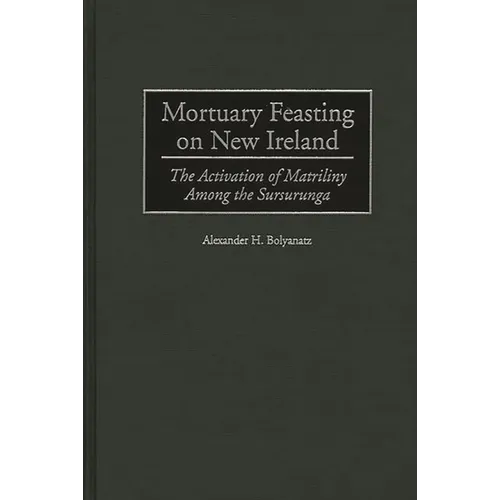 Mortuary Feasting on New Ireland: The Activation of Matriliny Among the Sursurunga - Hardcover
