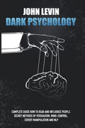 Dark Psychology: Complete Guide How to Read and Influence People. Secret Methods of Persuasion, Mind Control, Covert Manipulation and N - Paperback