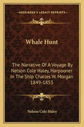 Whale Hunt: The Narrative of a Voyage by Nelson Cole Haley, Harpooner in the Ship Charles W. Morgan 1849-1853 - Paperback