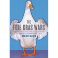 The Foie Gras Wars: How a 5,000-Year-Old Delicacy Inspired the World's - Paperback