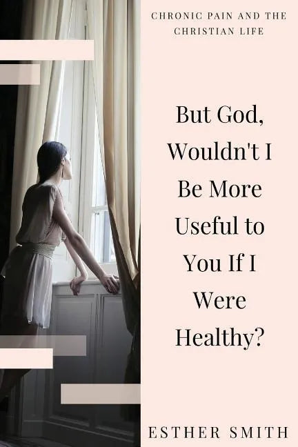 But God, Wouldn't I Be More Useful to You If I Were Healthy? - Paperback