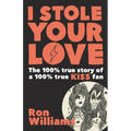 I Stole Your Love: The 100% True Story of a 100% True KISS Fan - Paperback