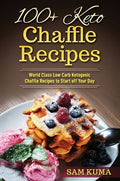 100+ Keto Chaffle Recipes: World Class Low Carb Ketogenic Diet Recipes to Start off Your Day - Hardcover
