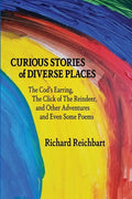 Curious Stories of Diverse Places: The Cod's Earring, The Click of The Reindeer, and Other Adventures and Even Some Poems - Paperback