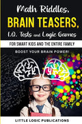 Math Riddles, Brain Teasers, I.Q. Tests and Logic Games for Smart Kids and the Entire Family: Boost your brain power and engage your cognitive skills! - Paperback