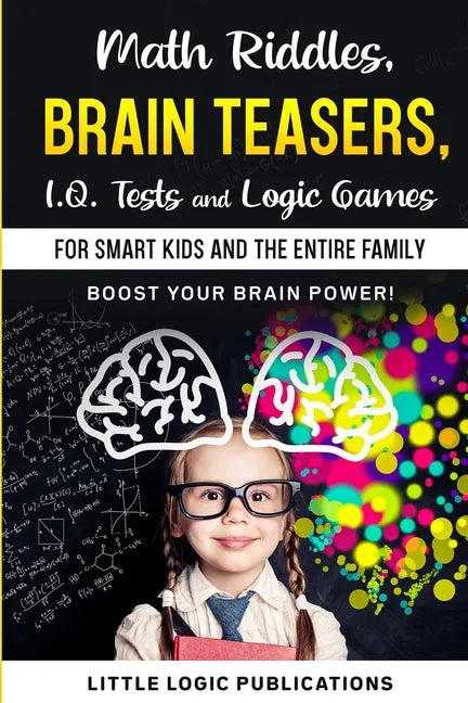 Math Riddles, Brain Teasers, I.Q. Tests and Logic Games for Smart Kids and the Entire Family: Boost your brain power and engage your cognitive skills! - Paperback