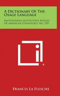 A Dictionary of the Osage Language: Smithsonian Institution Bureau of American Ethnology, No. 109 - Hardcover