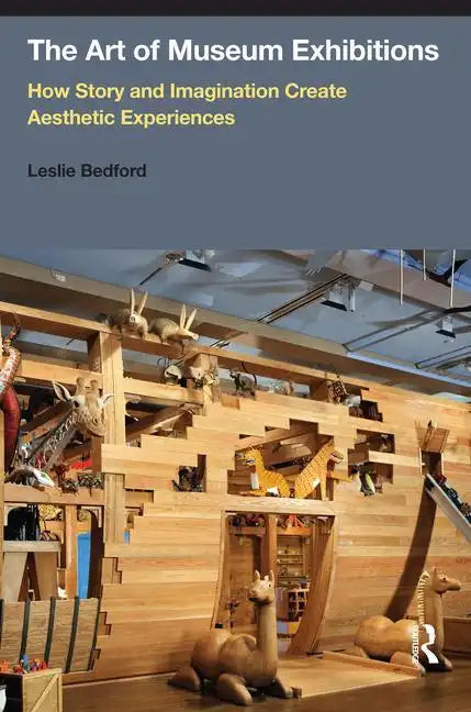 The Art of Museum Exhibitions: How Story and Imagination Create Aesthetic Experiences - Paperback