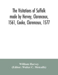 The visitations of Suffolk made by Hervey, Clarenceux, 1561, Cooke, Clarenceux, 1577, and Raven, Richmond herald, 1612, with notes and an appendix of - Paperback