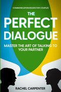 Communication Books For Couples: The Perfect Dialogue - Master The Art Of Talking To Your Partner - Paperback