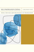 Secondhand China: Spain, the East, and the Politics of Translation Volume 39 - Paperback