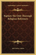 Baptists the Only Thorough Religious Reformers - Hardcover