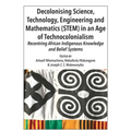 Decolonising Science, Technology, Engineering and Mathematics (STEM) in an Age of Technocolonialism: Recentring African Indigenous Knowledge and Belie - Paperback