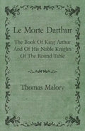 Le Morte Darthur; The Book Of King Arthur And Of His Noble Knights Of The Round Table - Hardcover
