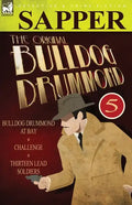 The Original Bulldog Drummond: 5-Bulldog Drummond at Bay, Challenge & Thirteen Lead Soldiers - Paperback