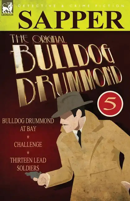 The Original Bulldog Drummond: 5-Bulldog Drummond at Bay, Challenge & Thirteen Lead Soldiers - Paperback