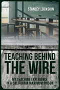 Teaching Behind the Wire: My Teaching Experience in a California Maximum Prison - Paperback