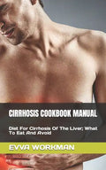Cirrhosis Cookbook Manual: Diet For Cirrhosis Of The Liver; What To Eat And Avoid - Paperback