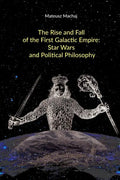 The Rise and Fall of the First Galactic Empire: Star Wars and Political Philosophy - Paperback