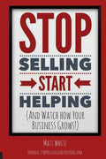Stop Selling. Start Helping.: And See How Your Business Grows! - Paperback