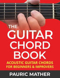 The Guitar Chord Book: Acoustic Guitar Chords For Beginners & Improvers - Paperback