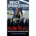 Rocking the Wall. Bruce Springsteen: The Berlin Concert That Changed the World. The Untold Story How the Boss Played Behind the Iron Curtain - Hardcover