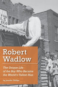 Robert Wadlow: The Unique Life of the Boy Who Became the World's Tallest Man - Paperback