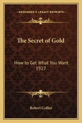The Secret of Gold: How to Get What You Want 1927 - Paperback