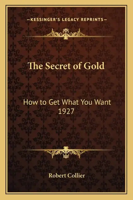The Secret of Gold: How to Get What You Want 1927 - Paperback