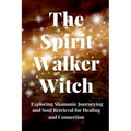 The Spirit Walker Witch: Exploring Shamanic Journeying and Soul Retrieval for Healing and Connection - Paperback
