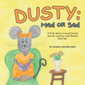Dusty: Mad or Sad: A Book About a Young Mouse and Her Journey with Bipolar Disorder. - Paperback