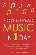 How to Read Music: In 1 Day - The Only 7 Exercises You Need to Learn Sheet Music Theory and Reading Musical Notation Today - Paperback