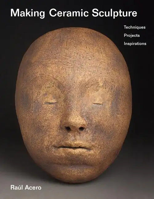 Making Ceramic Sculpture: Techniques, Projects, Inspirations - Paperback