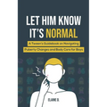 Let Him Know It's Normal: A Tween's Guidebook on Navigating Puberty Changes and Body Care for Boys - Paperback