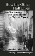 How The Other Half Lives: Studies Among the Tenements of New York (with 100+ endnotes) - Paperback