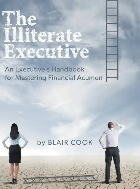 The Illiterate Executive: An Executive's Handbook for Mastering Financial Acumen - Hardcover
