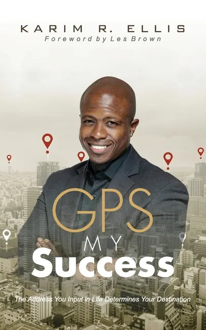 GPS My Success: The Address You Input In Life Determines Your Destination - Paperback