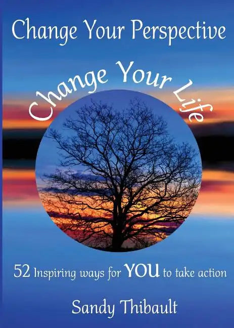 Change Your Perspective Change Your Life: 52 Inspiring Ways for YOU to Take Action - Paperback